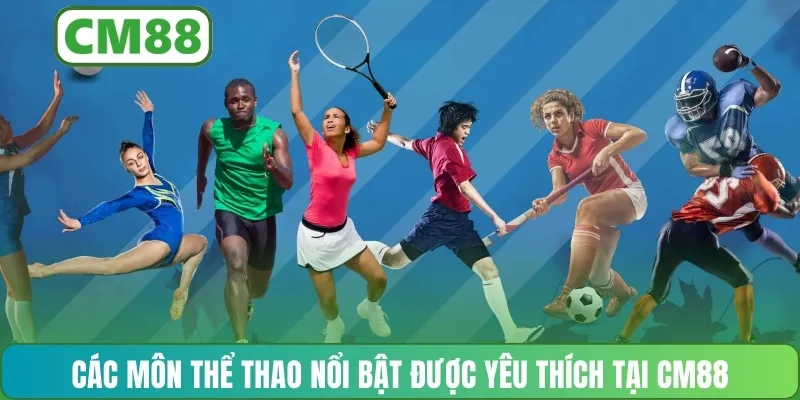 Các môn thể thao nổi bật được yêu thích tại CM88