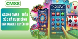 Casino CM88 – Thỏa Sức Cược Cùng Dàn Dealer Quyến Rũ