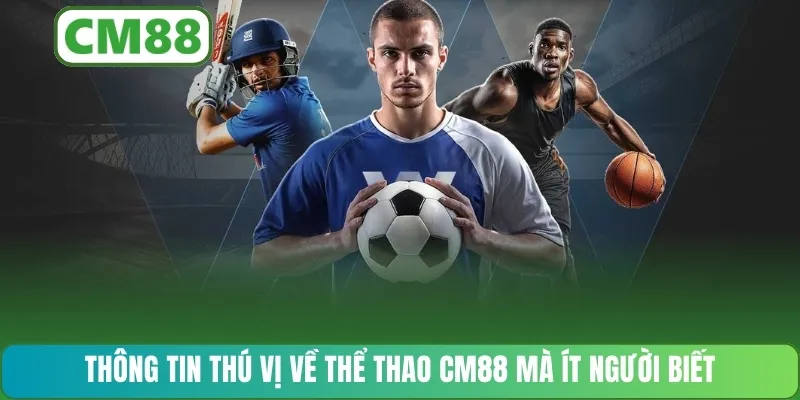 Thông tin thú vị về thể thao CM88 mà ít người biết