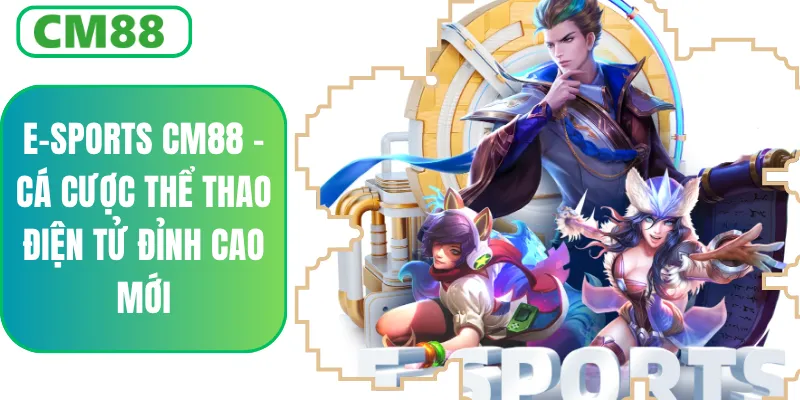 E-Sports CM88 – Cá Cược DB, SABA, IA Tỷ Lệ Thưởng Cực Cao