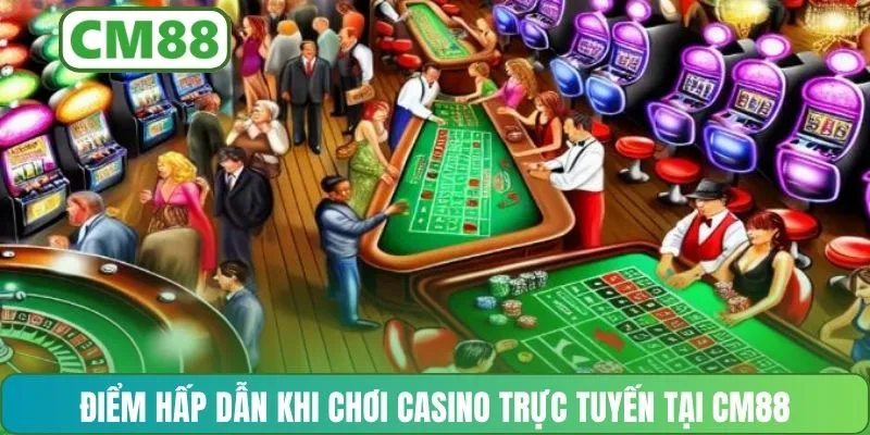 Điểm hấp dẫn khi chơi casino trực tuyến tại CM88
